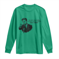 John F. Kennedy President Quote Long Sleeve Shirt If Not Us Who If Not Now When