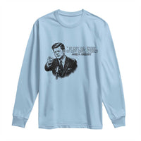 John F. Kennedy President Quote Long Sleeve Shirt If Not Us Who If Not Now When
