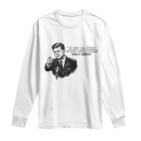John F. Kennedy President Quote Long Sleeve Shirt If Not Us Who If Not Now When