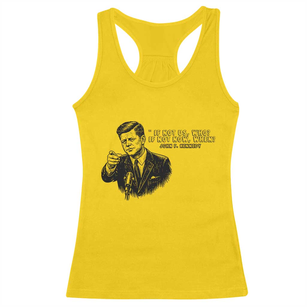 John F. Kennedy President Quote Racerback Tank Top If Not Us Who If Not Now When