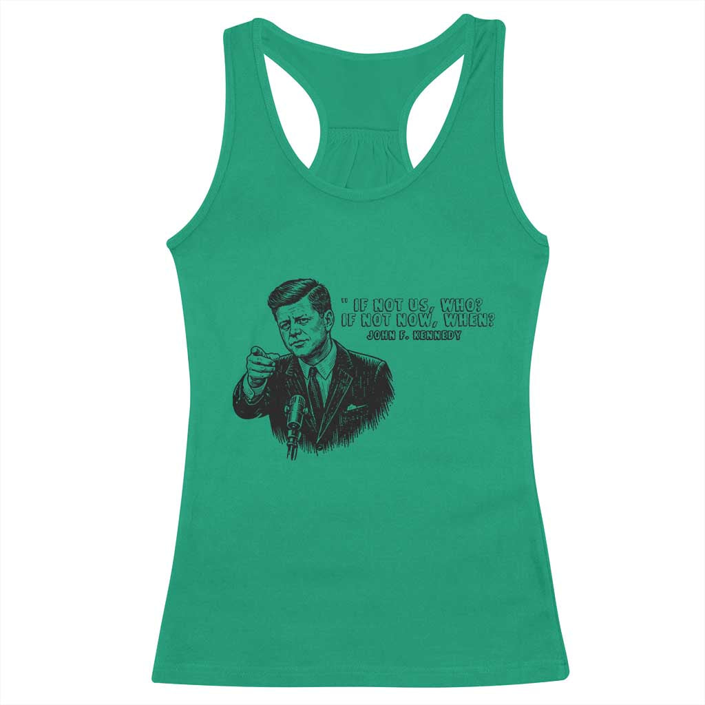 John F. Kennedy President Quote Racerback Tank Top If Not Us Who If Not Now When