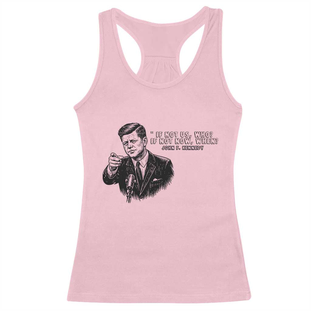 John F. Kennedy President Quote Racerback Tank Top If Not Us Who If Not Now When