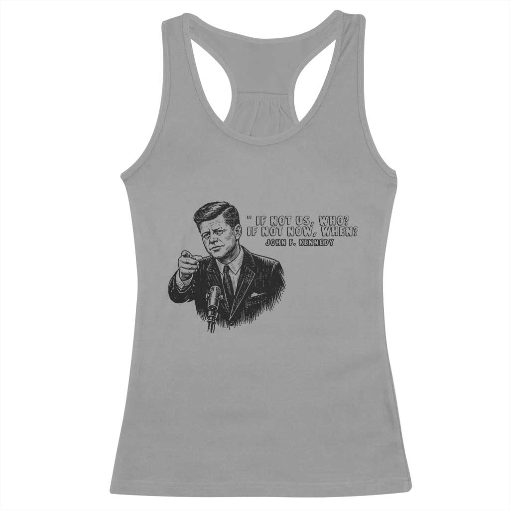 John F. Kennedy President Quote Racerback Tank Top If Not Us Who If Not Now When