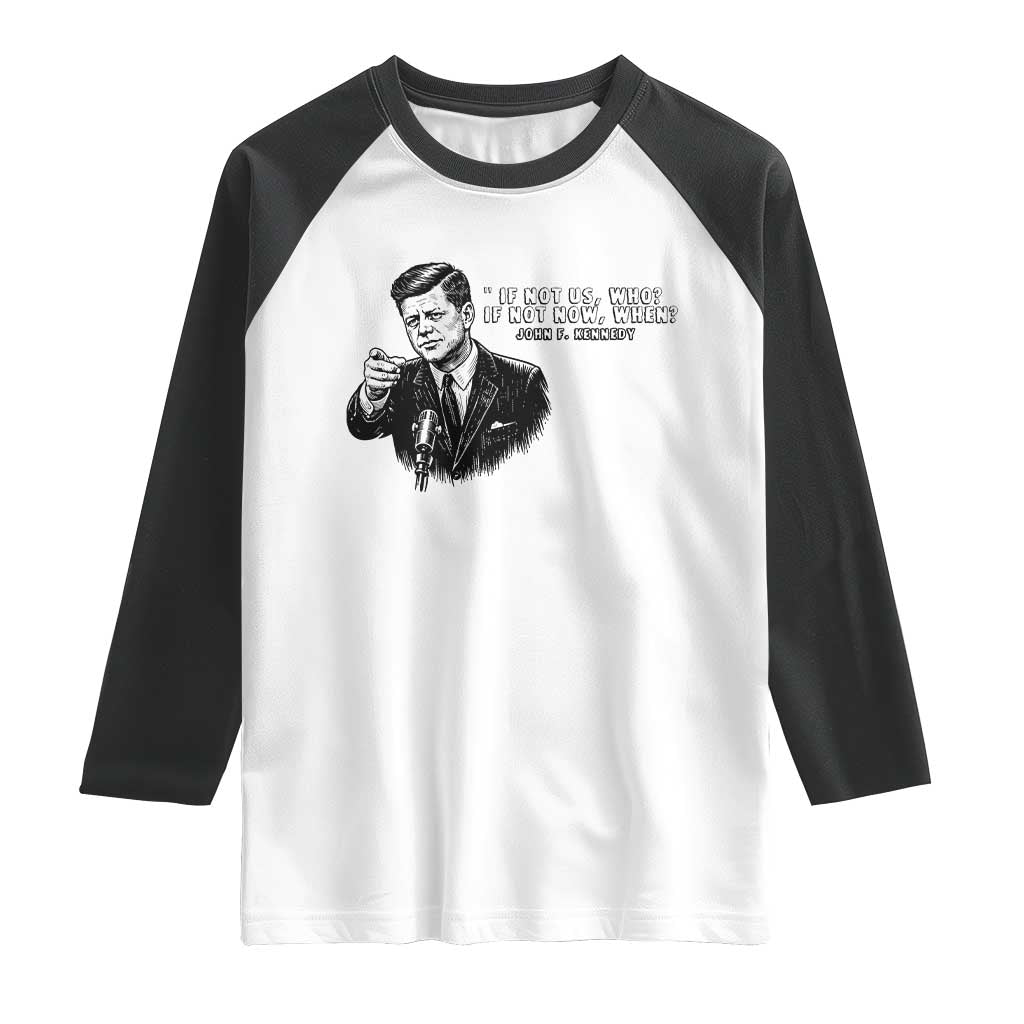 John F. Kennedy President Quote Raglan Shirt If Not Us Who If Not Now When