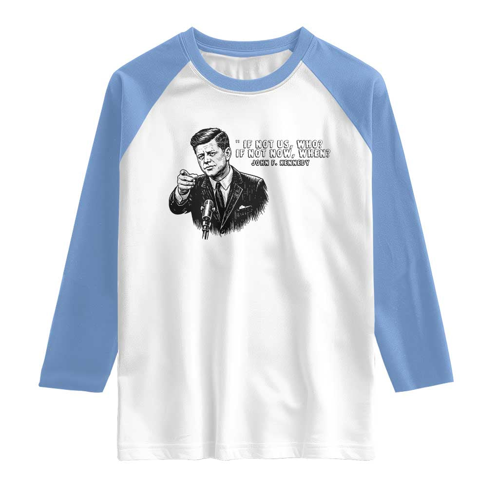 John F. Kennedy President Quote Raglan Shirt If Not Us Who If Not Now When