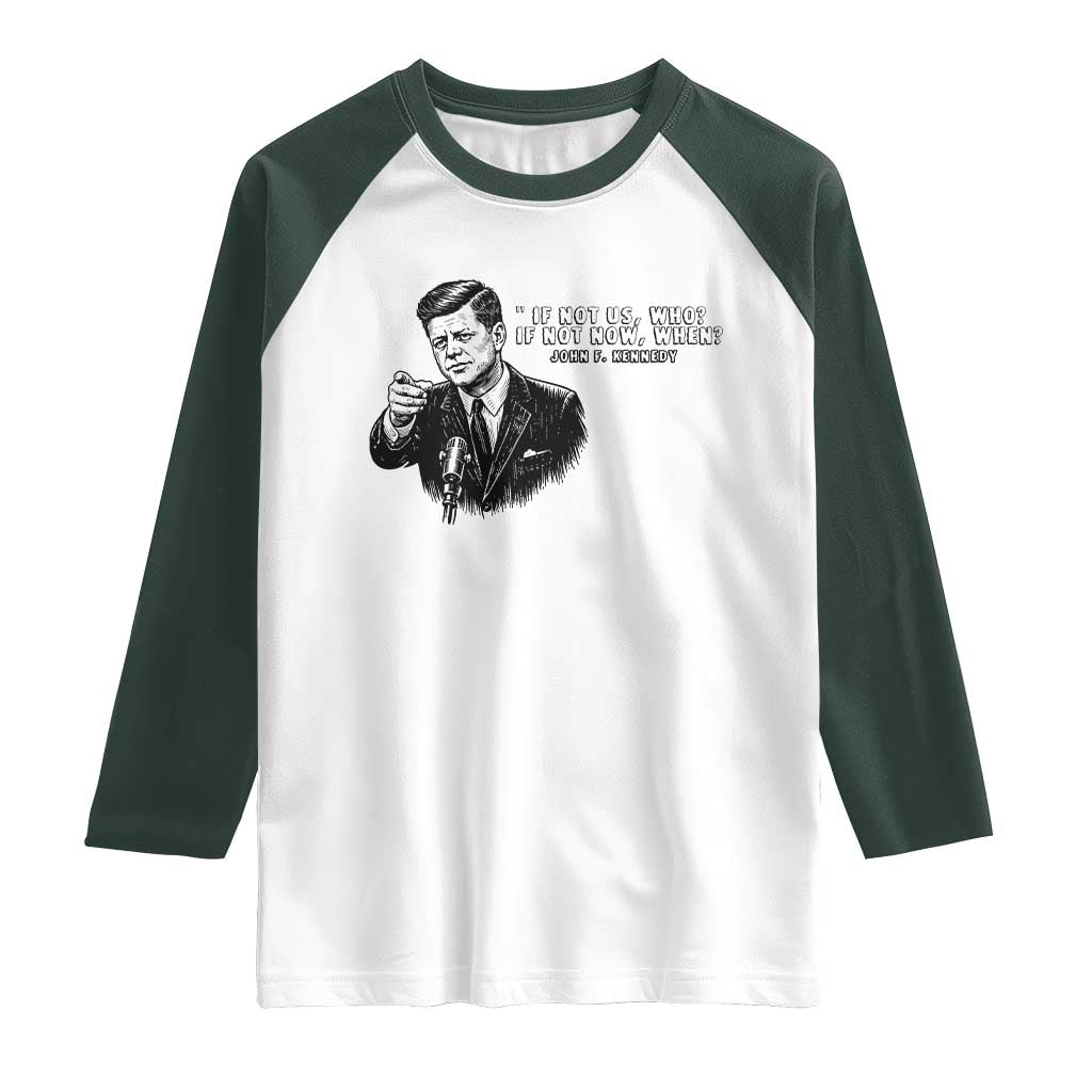 John F. Kennedy President Quote Raglan Shirt If Not Us Who If Not Now When