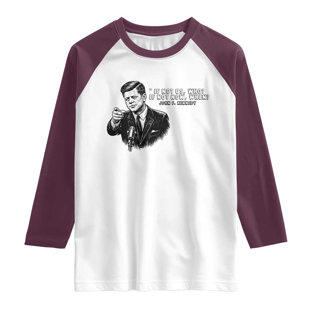 John F. Kennedy President Quote Raglan Shirt If Not Us Who If Not Now When