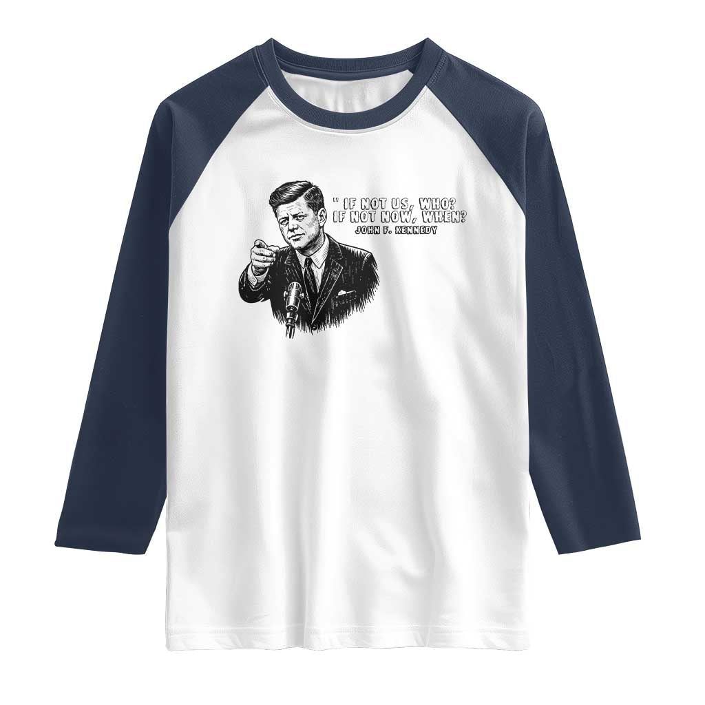 John F. Kennedy President Quote Raglan Shirt If Not Us Who If Not Now When