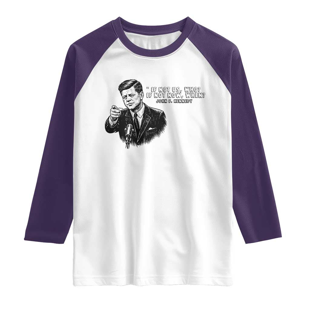 John F. Kennedy President Quote Raglan Shirt If Not Us Who If Not Now When