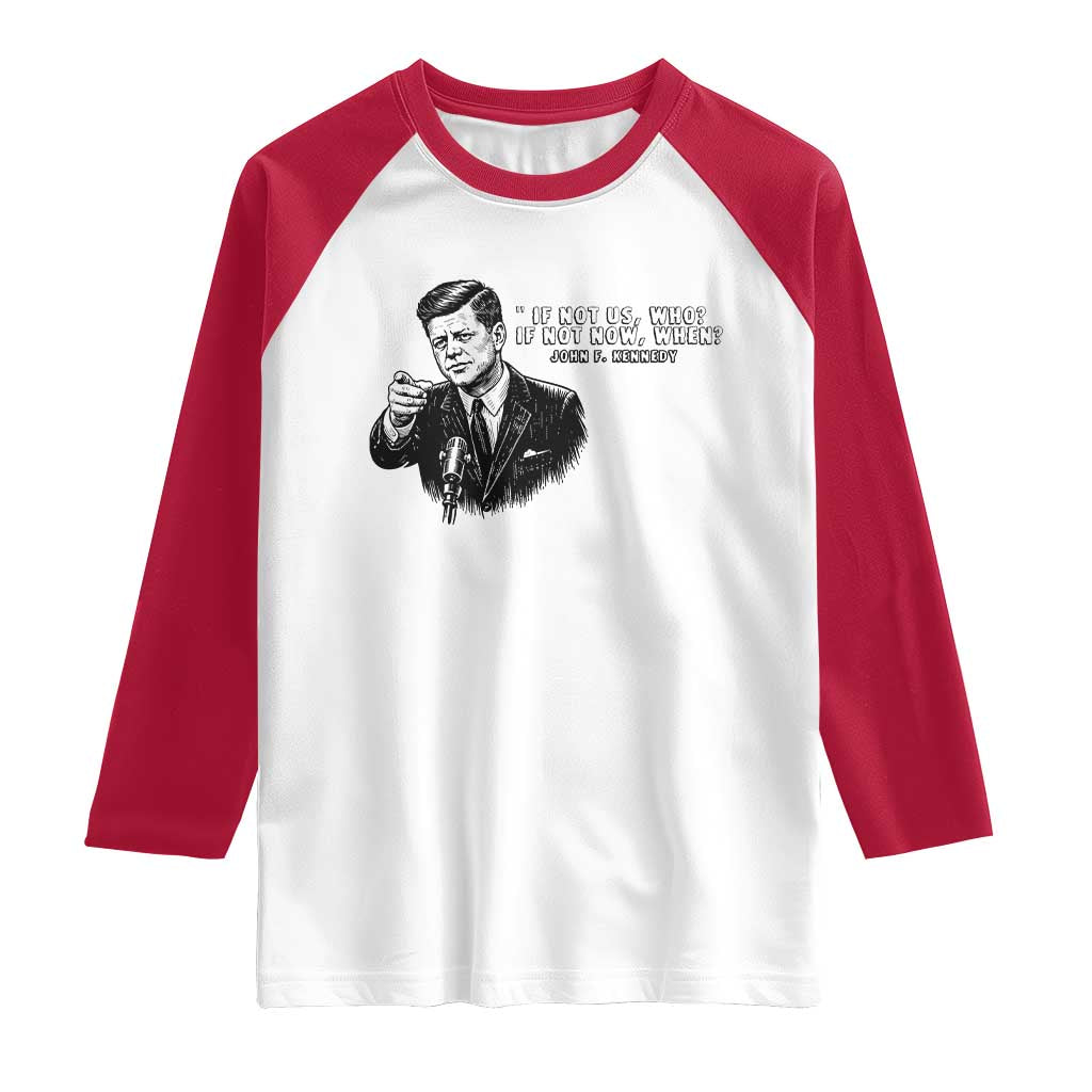 John F. Kennedy President Quote Raglan Shirt If Not Us Who If Not Now When