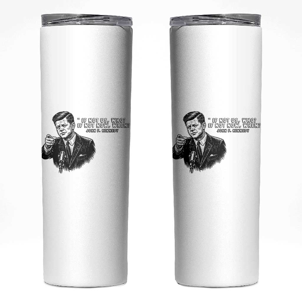 John F. Kennedy President Quote Skinny Tumbler If Not Us Who If Not Now When
