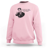 John F. Kennedy President Quote Sweatshirt If Not Us Who If Not Now When