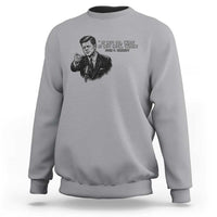 John F. Kennedy President Quote Sweatshirt If Not Us Who If Not Now When