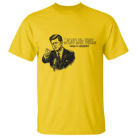 John F. Kennedy President Quote T Shirt If Not Us Who If Not Now When