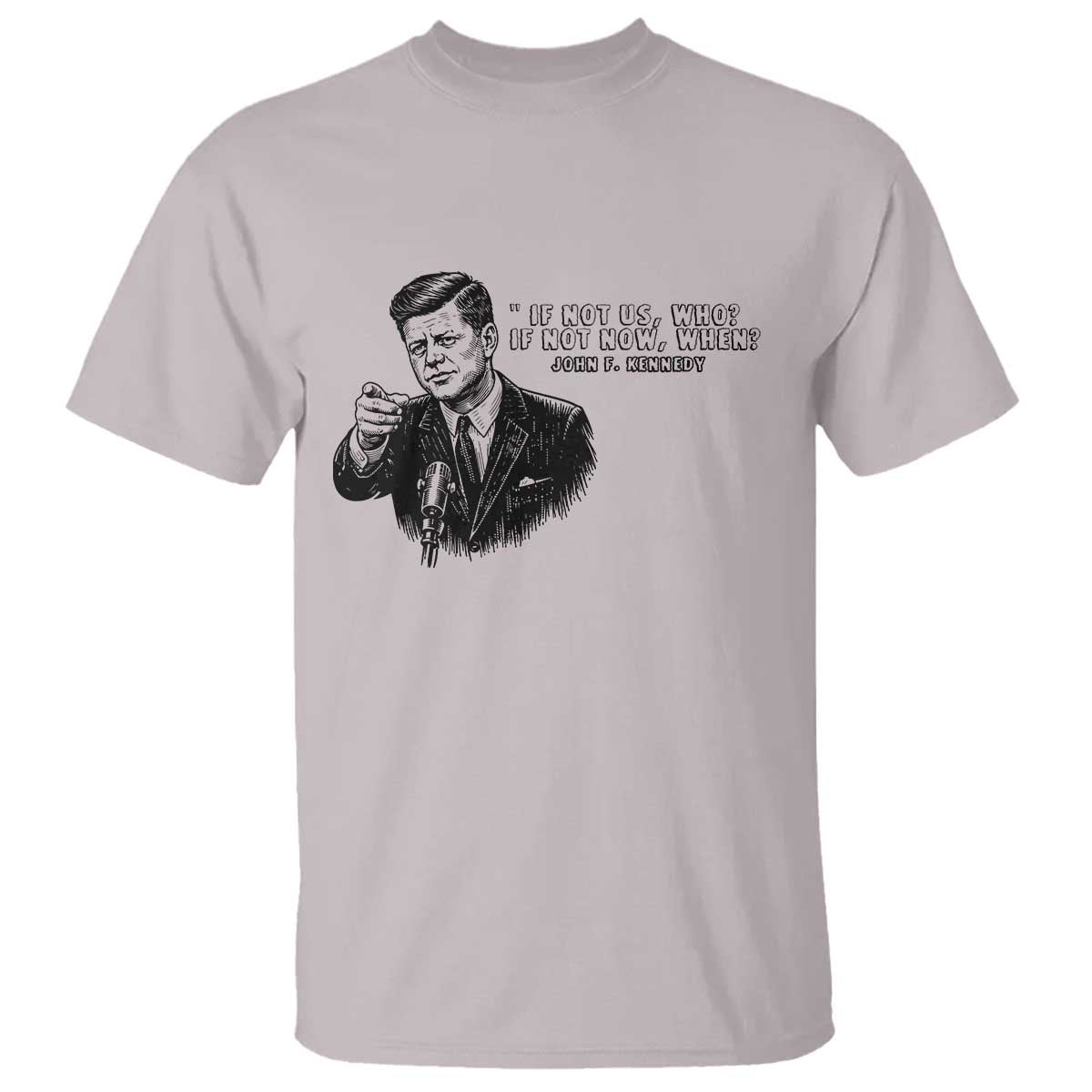 John F. Kennedy President Quote T Shirt If Not Us Who If Not Now When