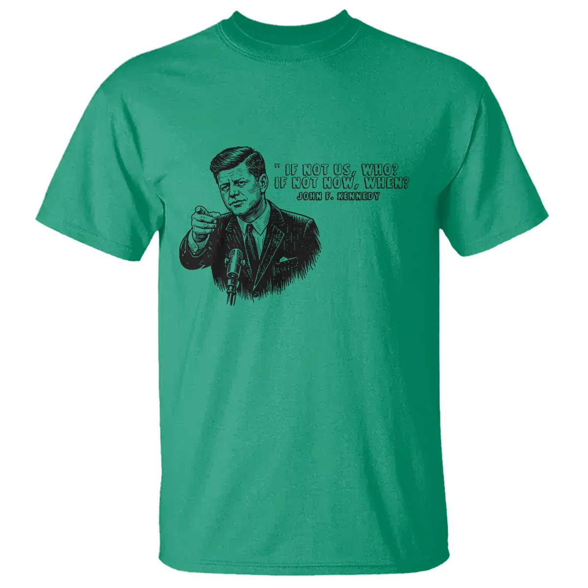 John F. Kennedy President Quote T Shirt If Not Us Who If Not Now When