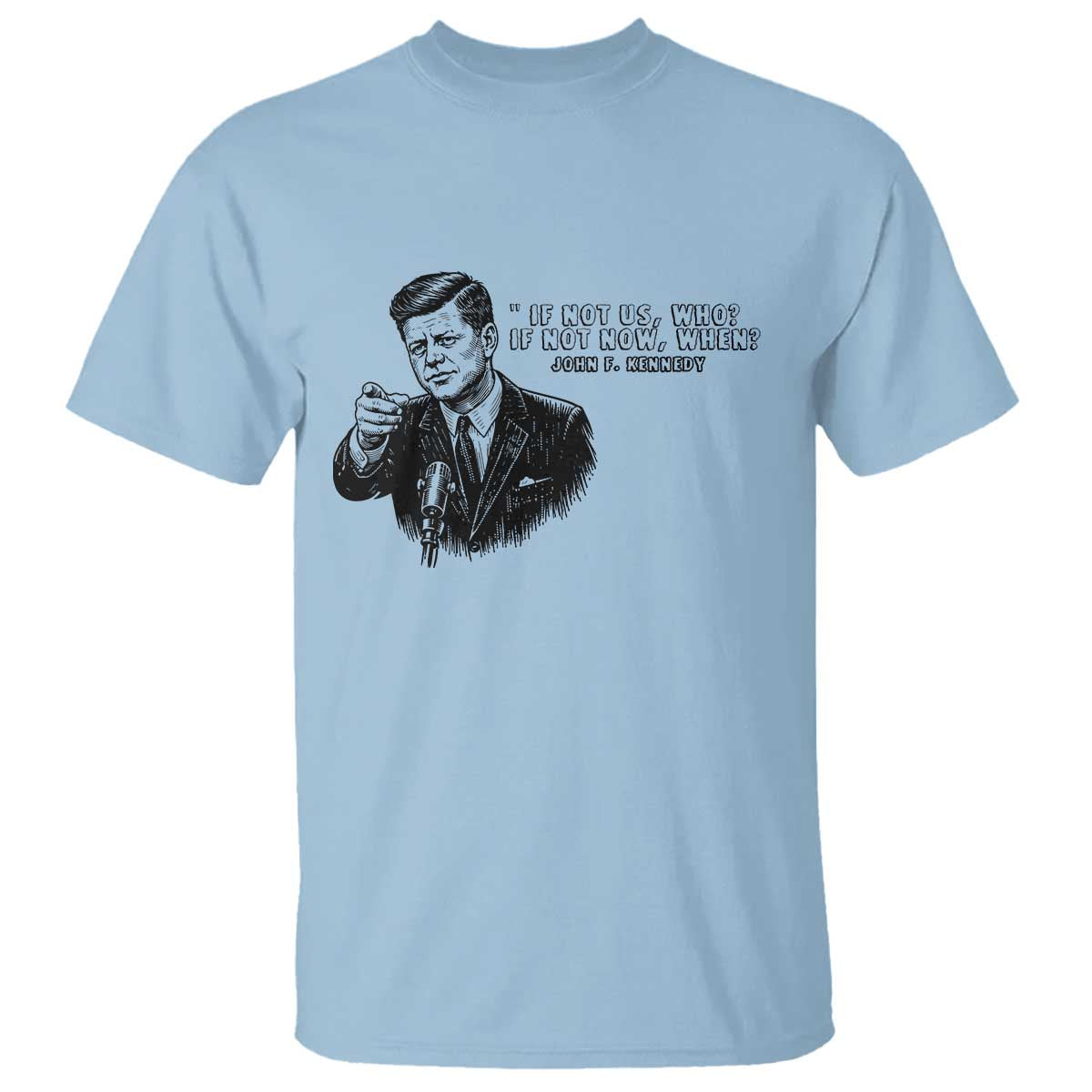 John F. Kennedy President Quote T Shirt If Not Us Who If Not Now When