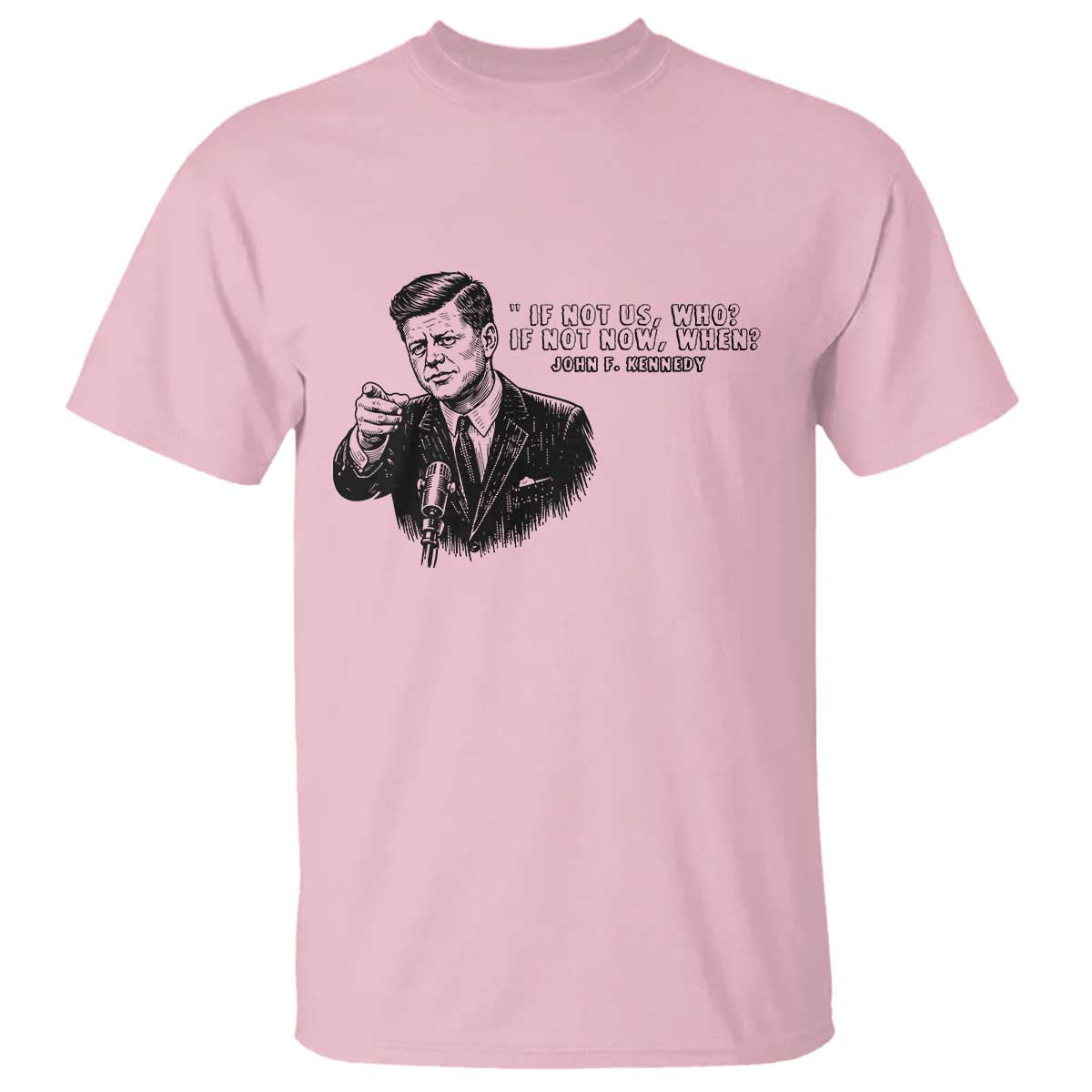 John F. Kennedy President Quote T Shirt If Not Us Who If Not Now When