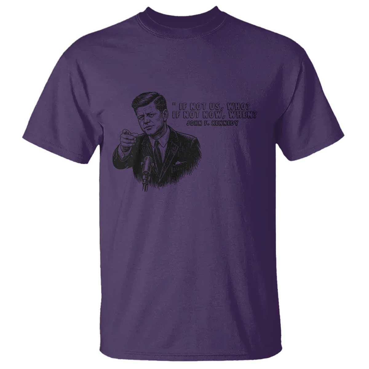 John F. Kennedy President Quote T Shirt If Not Us Who If Not Now When