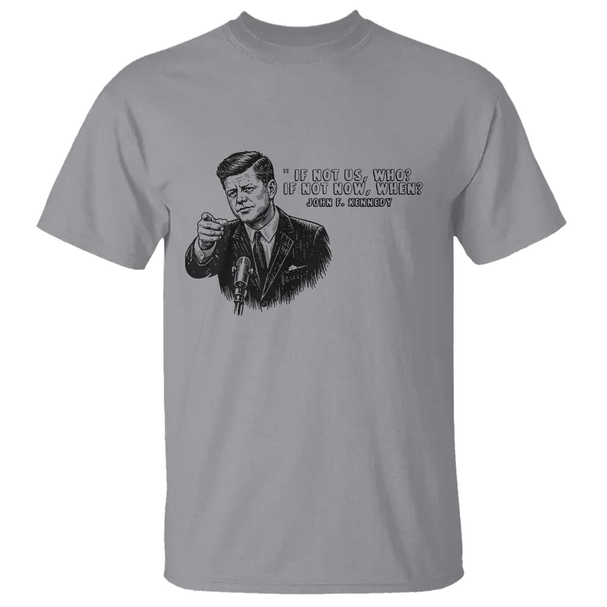 John F. Kennedy President Quote T Shirt If Not Us Who If Not Now When
