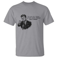 John F. Kennedy President Quote T Shirt If Not Us Who If Not Now When