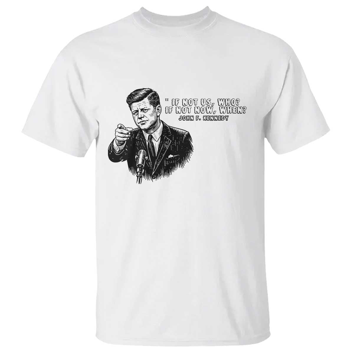 John F. Kennedy President Quote T Shirt If Not Us Who If Not Now When