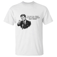 John F. Kennedy President Quote T Shirt If Not Us Who If Not Now When