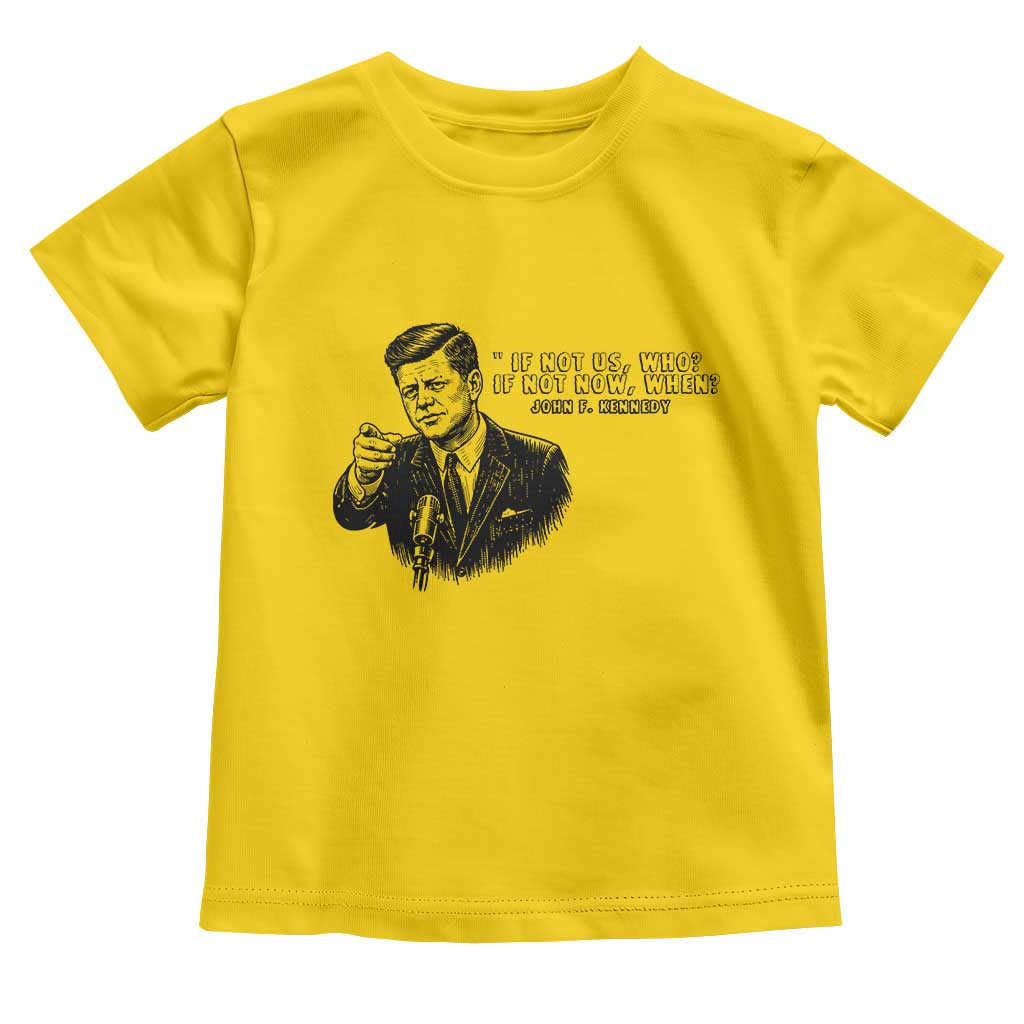 John F. Kennedy President Quote Toddler T Shirt If Not Us Who If Not Now When