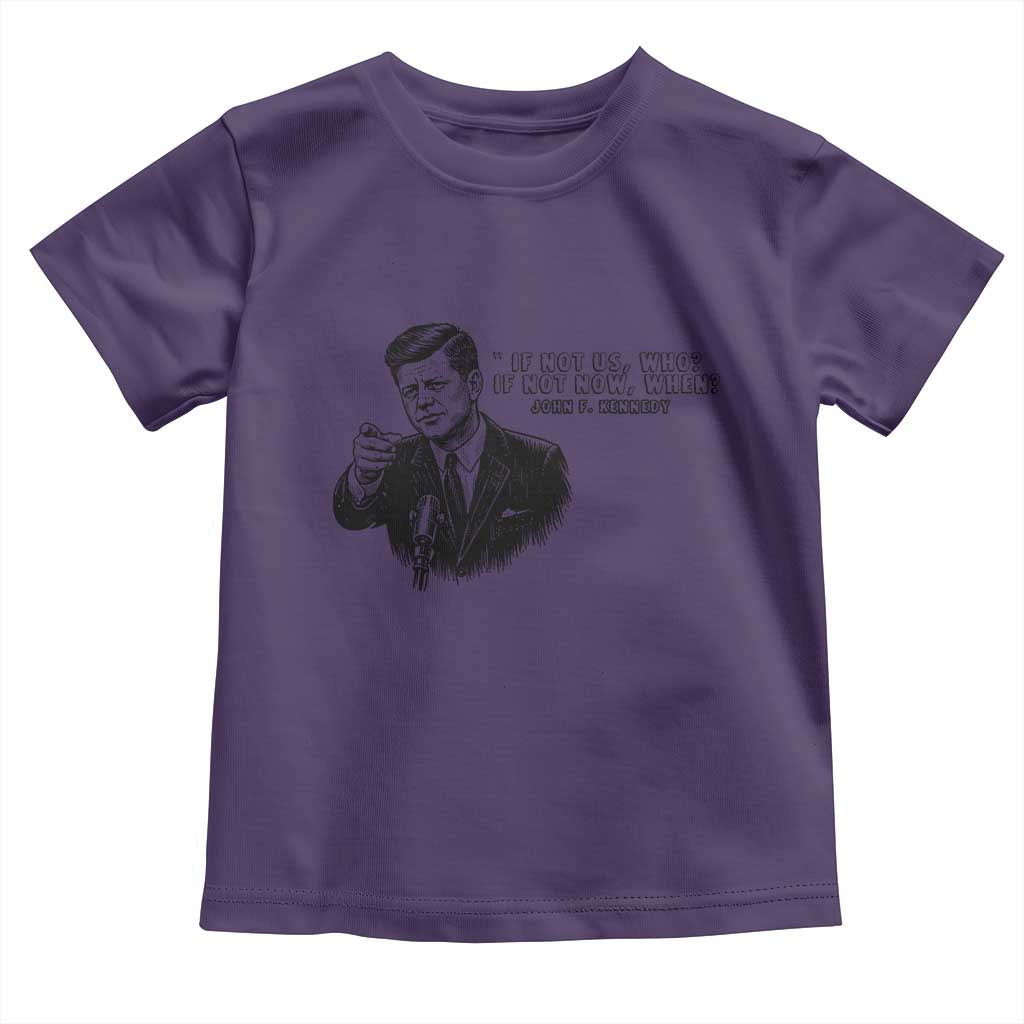 John F. Kennedy President Quote Toddler T Shirt If Not Us Who If Not Now When