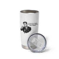 John F. Kennedy President Quote Tumbler Cup If Not Us Who If Not Now When