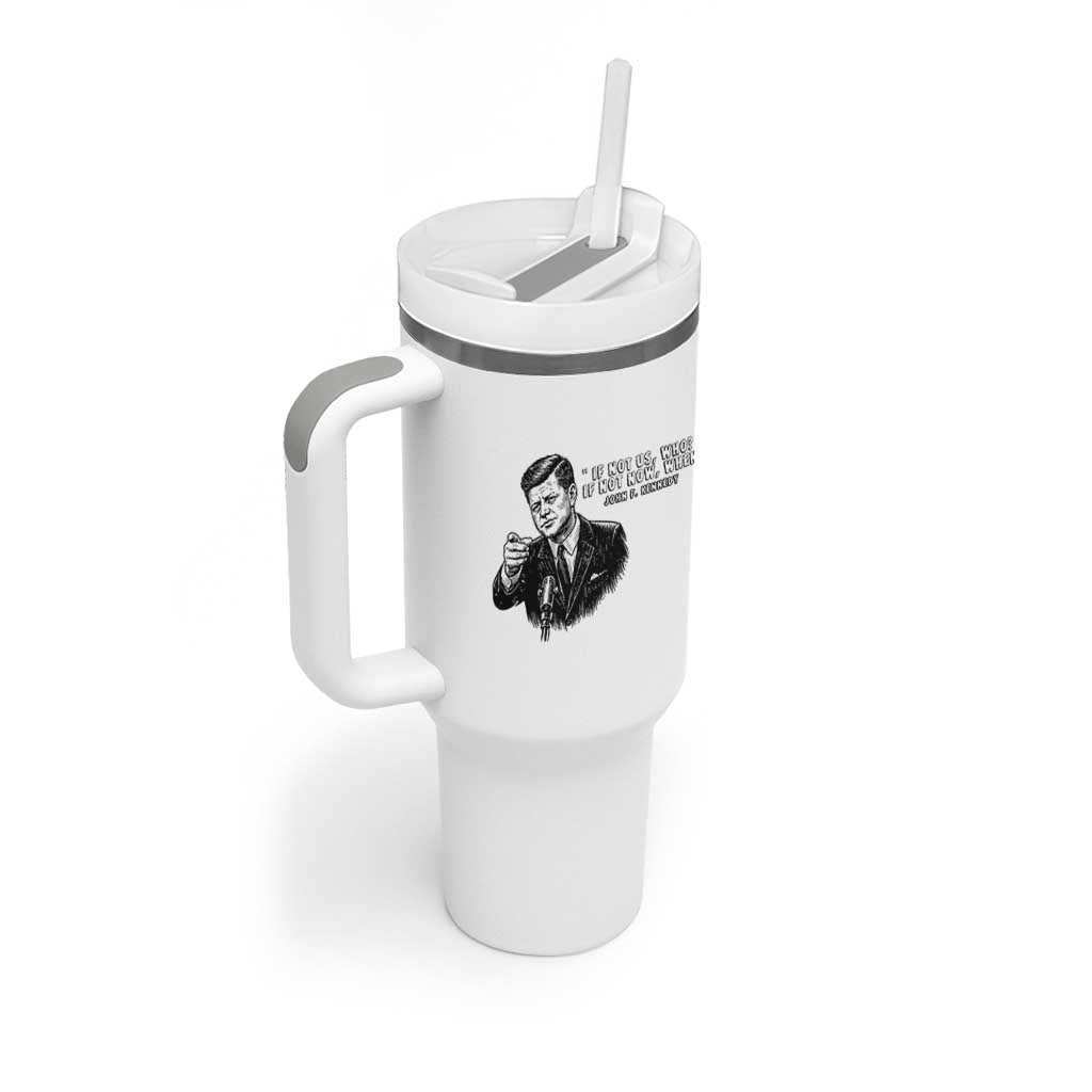 John F. Kennedy President Quote Tumbler With Handle If Not Us Who If Not Now When