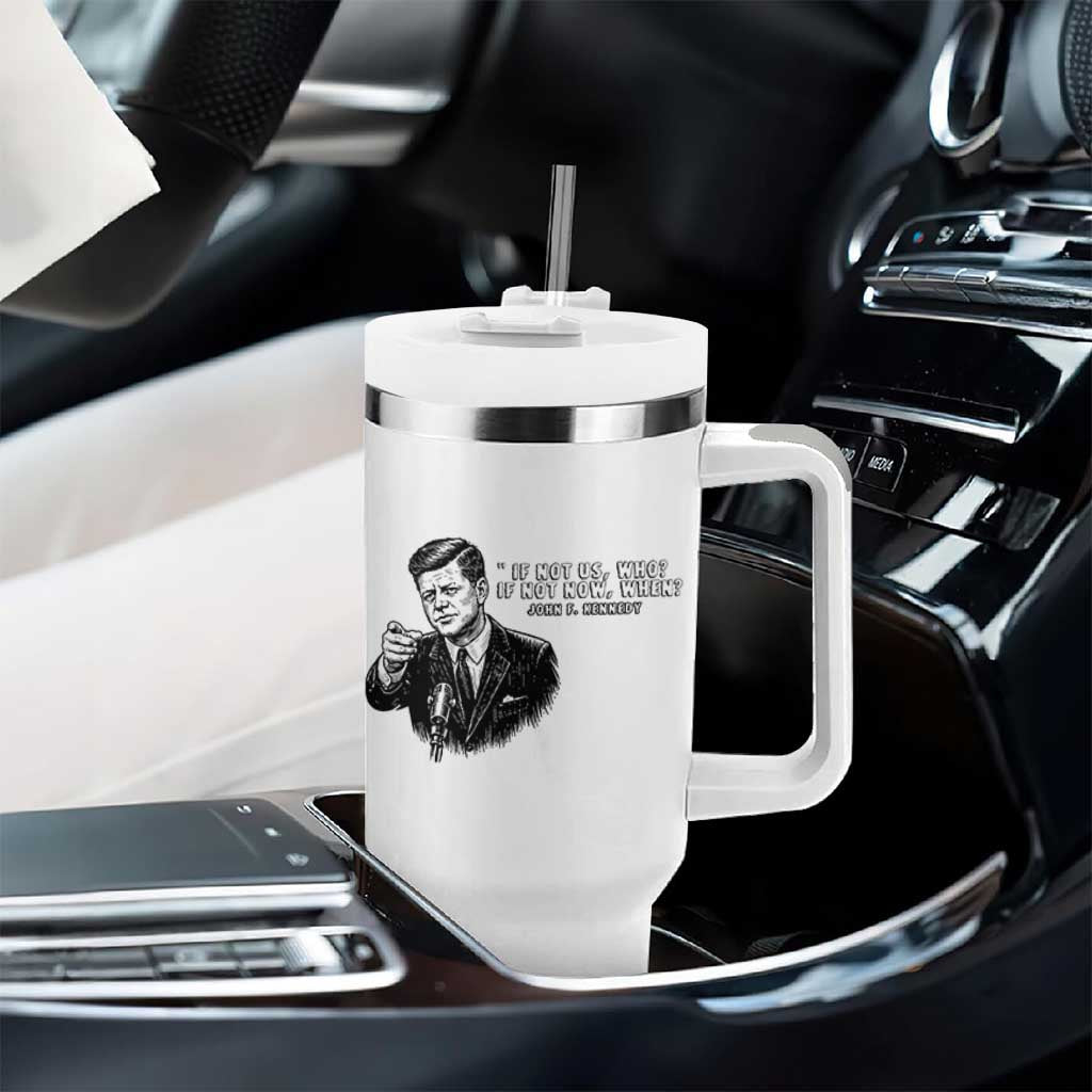 John F. Kennedy President Quote Tumbler With Handle If Not Us Who If Not Now When