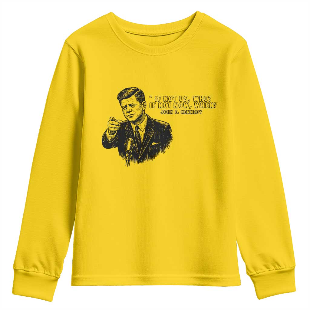 John F. Kennedy President Quote Youth Sweatshirt If Not Us Who If Not Now When