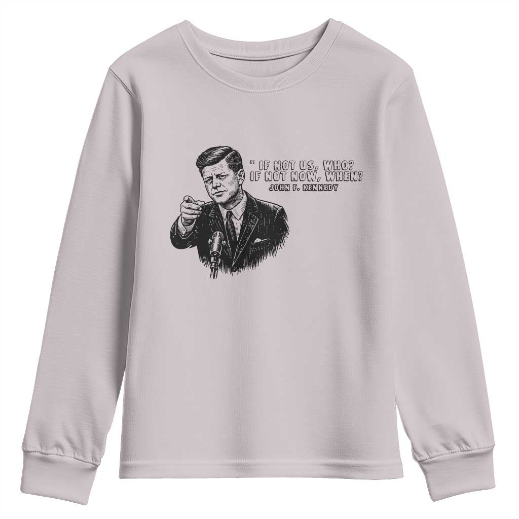John F. Kennedy President Quote Youth Sweatshirt If Not Us Who If Not Now When