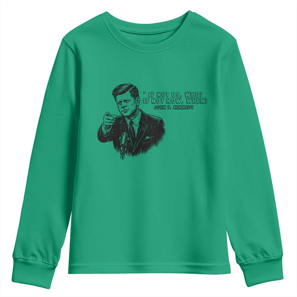 John F. Kennedy President Quote Youth Sweatshirt If Not Us Who If Not Now When