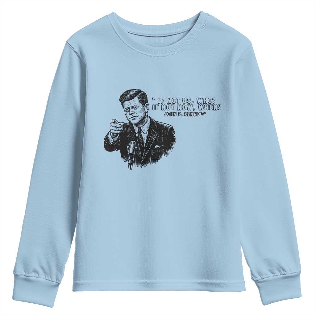 John F. Kennedy President Quote Youth Sweatshirt If Not Us Who If Not Now When