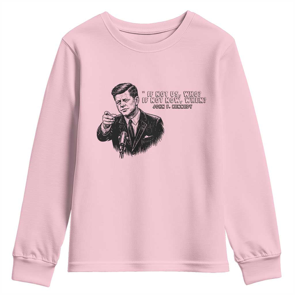 John F. Kennedy President Quote Youth Sweatshirt If Not Us Who If Not Now When