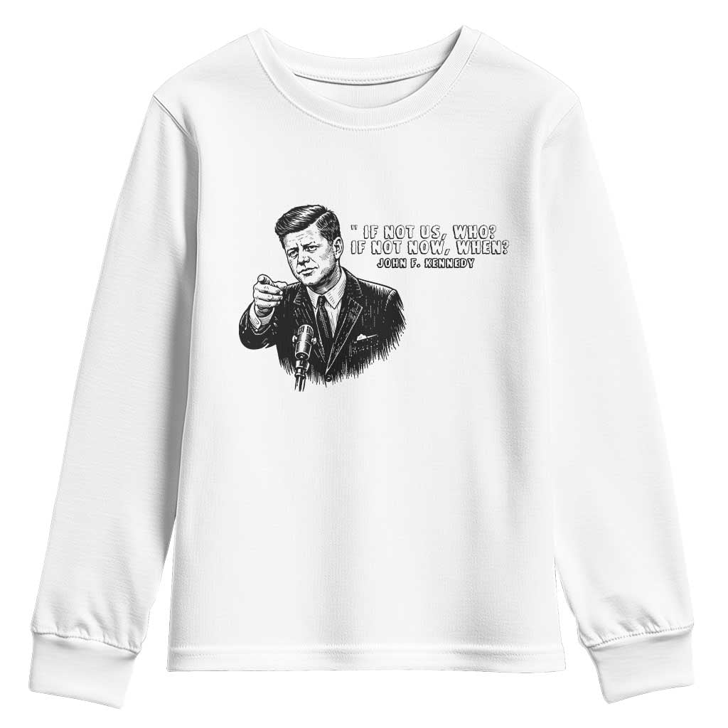 John F. Kennedy President Quote Youth Sweatshirt If Not Us Who If Not Now When