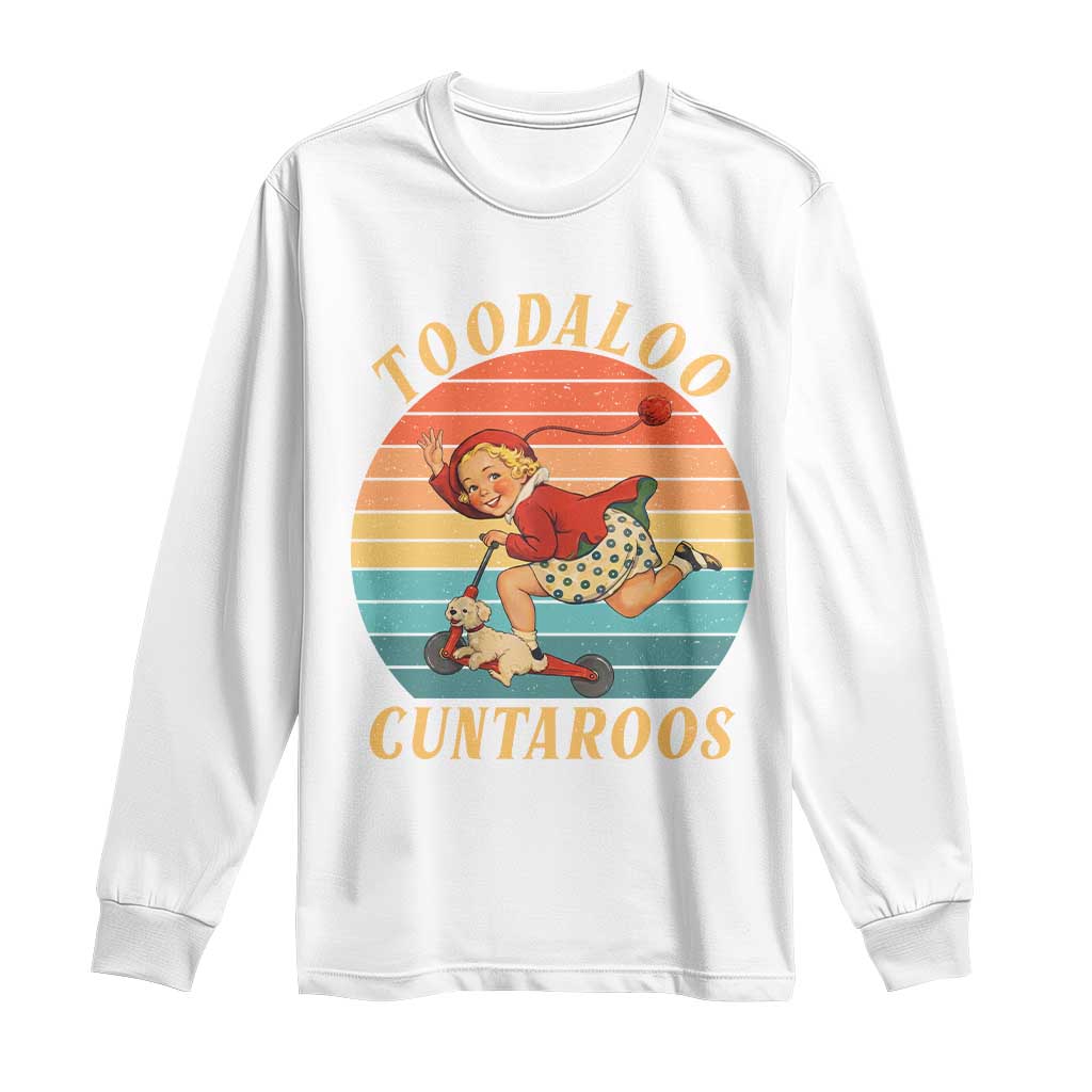 Toodaloo Cuntaroos Long Sleeve Shirt Funny Sarcastic Goodbye Humor