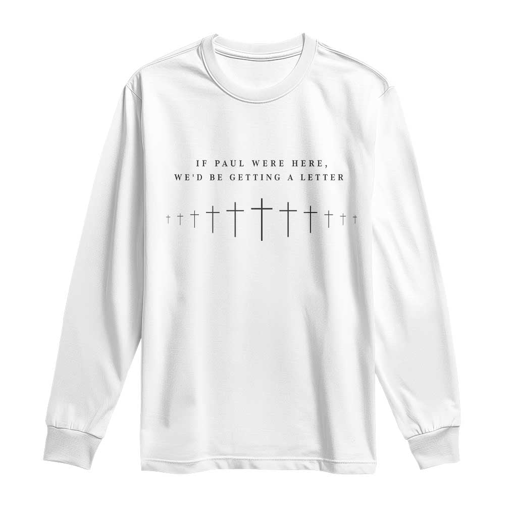 If Paul were Here We'd Be Getting A Letter Long Sleeve Shirt Funny Christian Humor