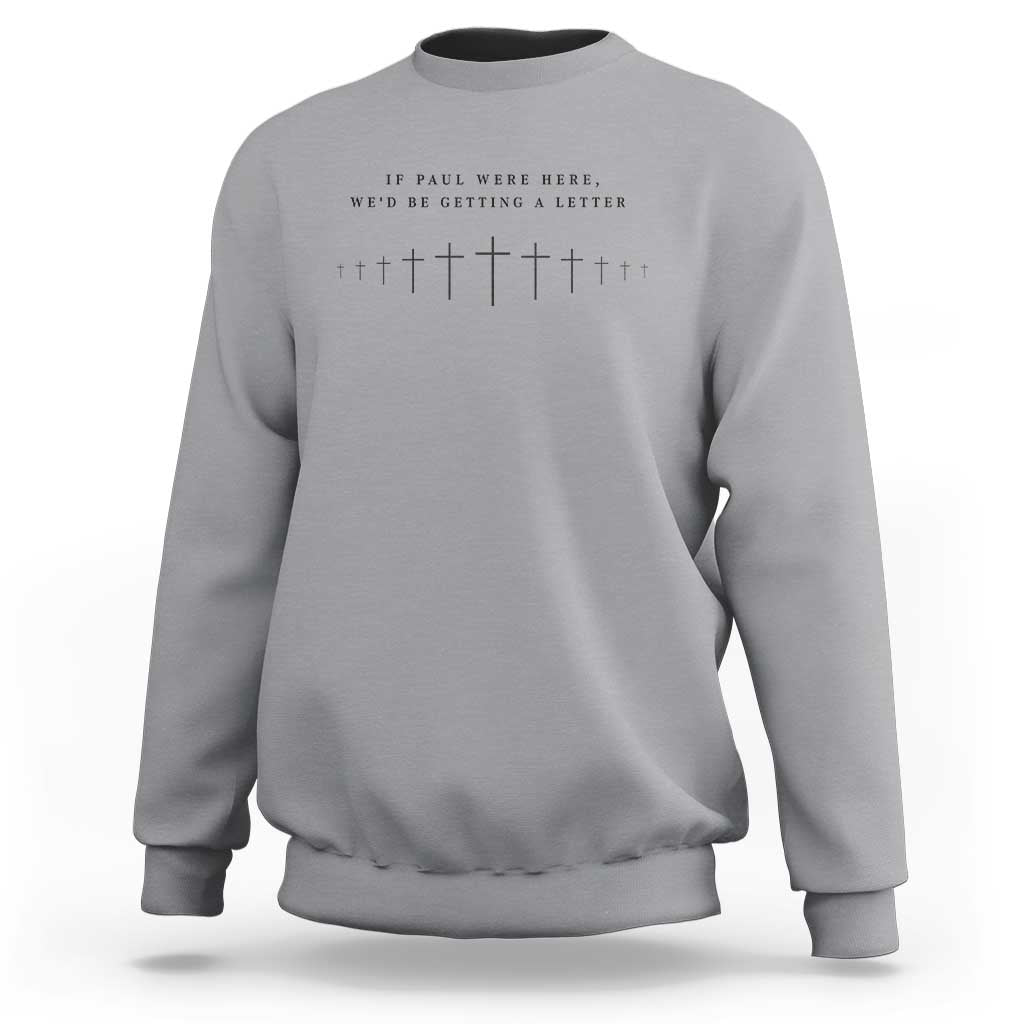 If Paul were Here We'd Be Getting A Letter Sweatshirt Funny Christian Humor