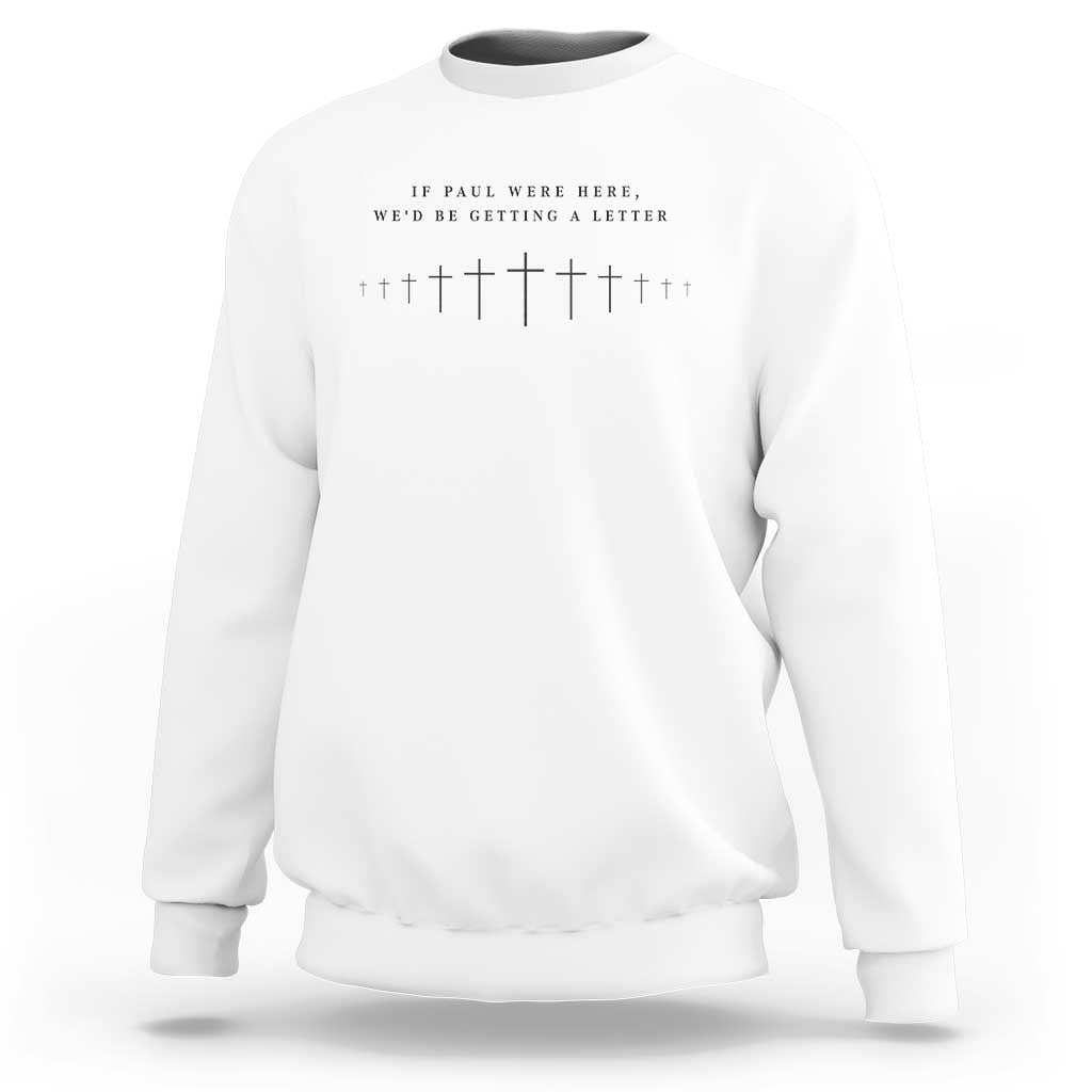 If Paul were Here We'd Be Getting A Letter Sweatshirt Funny Christian Humor