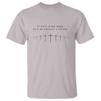 If Paul were Here We'd Be Getting A Letter T Shirt Funny Christian Humor