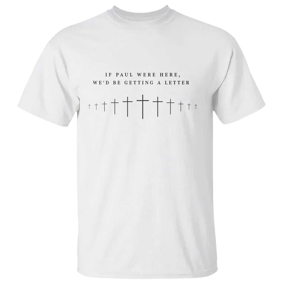 If Paul were Here We'd Be Getting A Letter T Shirt Funny Christian Humor