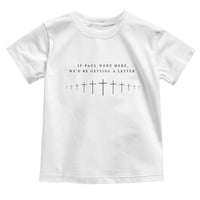 If Paul were Here We'd Be Getting A Letter Toddler T Shirt Funny Christian Humor