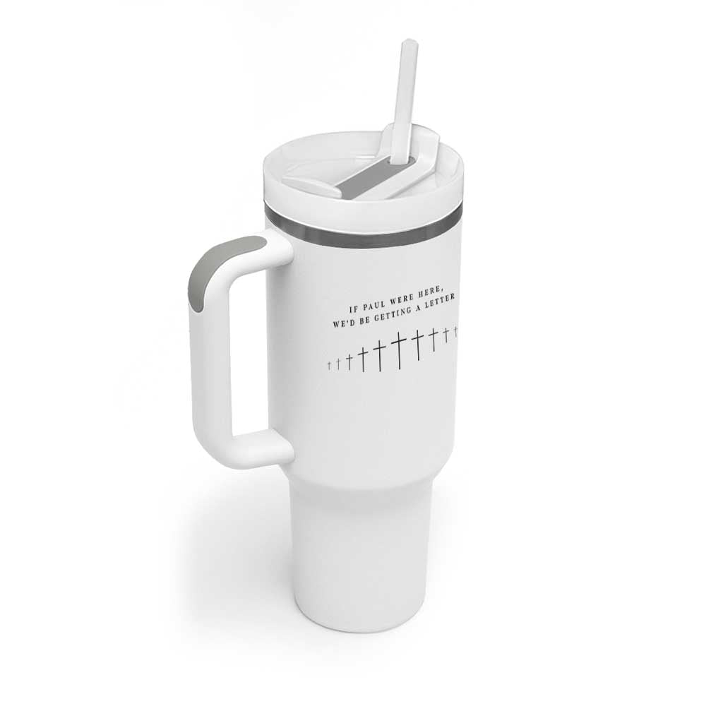 If Paul were Here We'd Be Getting A Letter Tumbler With Handle Funny Christian Humor