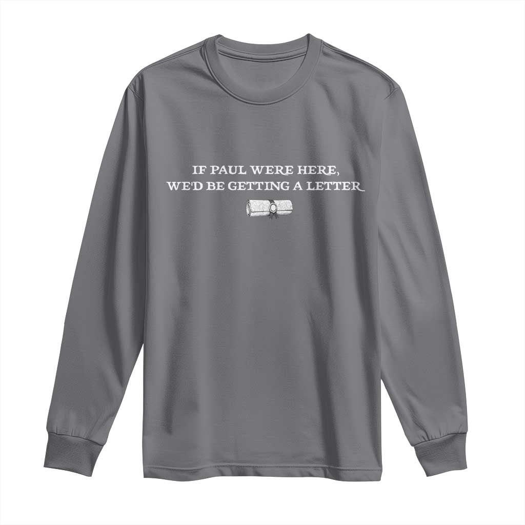 If Paul were Here We'd Be Getting A Letter Joke Long Sleeve Shirt Funny Christian Sarcastic Humor