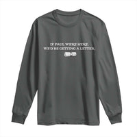 If Paul were Here We'd Be Getting A Letter Joke Long Sleeve Shirt Funny Christian Sarcastic Humor