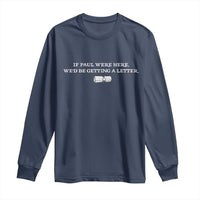 If Paul were Here We'd Be Getting A Letter Joke Long Sleeve Shirt Funny Christian Sarcastic Humor