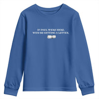 If Paul were Here We'd Be Getting A Letter Joke Youth Sweatshirt Funny Christian Sarcastic Humor